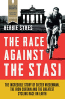 The Race Against the Stasi : The Incredible Story of Dieter Wiedemann, the Iron Curtain and the Greatest Cycling Race on Earth-9781781315361