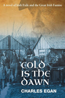 Cold is the Dawn : A Novel of Irish Exile and the Great Irish Famine-9781781326596