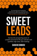 Sweet Leads : Harness the prospecting power of LinkedIn and Email to fill your calendar with qualified, high-value B2B meetings-9781781336106