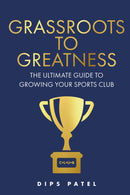 Grassroots to Greatness : The ultimate guide to growing your sports club-9781781338599