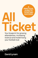 All Ticket : A practical guide to ticketing success - Your blueprint for growing attendances, increasing revenue and modernising your football club-9781781339336