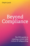 Beyond Compliance : The DSL's guide to creating a school-wide culture of safeguarding-9781781354292