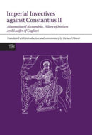 Imperial Invectives against Constantius II : Athanasius of Alexandria, History of the Arians, Hilary of Poitiers, Against Constantius and Lucifer of Cagliari, The Necessity of Dying for the Son of God-9781781383278