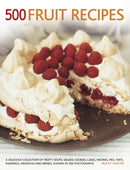 500 Fruit recipes : A Delicious Collection of Fruity Soups, Salads, Cookies, Cakes, Pastries, Pies, Tarts, Puddings, Preserves and Drinks, Shown in 500 Photographs-9781781460269