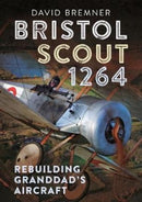 Bristol Scout 1264 : Rebuilding Granddad's Aircraft-9781781551011