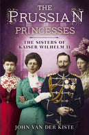 Prussian Princesses : The Sisters of Kaiser Wilhelm II-9781781554357