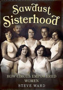 Sawdust Sisterhood : How Circus Empowered Women-9781781555309