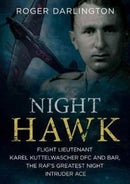 Night Hawk : Flight Lieutenant Karl Kuttelwascher DFC and Bar, the RAF's Greatestnight Intruder Ace-9781781555910