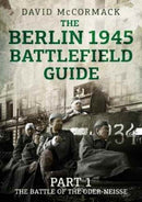 The Berlin 1945 Battlefield Guide : Part 1 the Battle of the Oder-Neisse-9781781556078