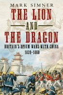 The Lion and the Dragon : Britain's Opium Wars with China 1839-1860-9781781557174