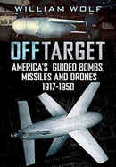 Off Target : American Guided Bombs, Missiles and Drones 1917-1950-9781781558164