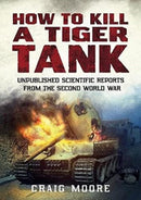 How to Kill a Tiger Tank : Unpublished Scientific Reports from the Second World War-9781781558584