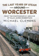 The Last Years of Steam Around Worcester : From the Photographic Archive of the Late R. E. James-Robertson-9781781558690