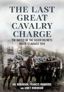 The Last Great Cavalry Charge : The Battle of the Silver Helmets, Halen 12 August 1914-9781781558782