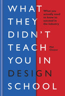 What They Didn't Teach You in Design School : What you actually need to know to make a success in the industry-9781781577165