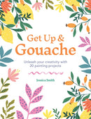 Get Up & Gouache : Unleash your creativity with 20 painting projects-9781781577196