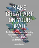 Make Great Art on Your iPad : Draw, Paint & Share-9781781577714