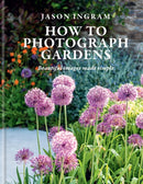 How to Photograph Gardens : Beautiful images made simple-9781781579510