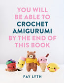 You Will Be Able to Crochet Amigurumi by the End of This Book : 15 Cute and Easy Crochet Characters-9781781579701
