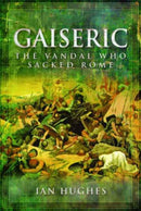 Gaiseric : The Vandal Who Sacked Rome-9781781590188