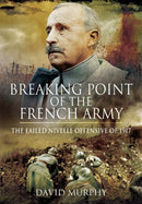Breaking Point of the French Army : The Nivelle Offensive of 1917-9781781592922