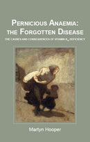 Pernicious Anaemia: the Forgotten Disease : The Causes and Consequences of Vitamin B12 Deficiency-9781781610046