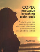 COPD: Innovative Breathing Techniques : A natural, stress-free approach to coping with chronic obstructive pulmonary disease using the Brice Method-9781781611227