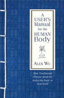 A User's Manual for the Human Body : How Traditional Chinese Medicine helps the body to heal itself-9781781611388