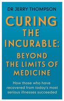 Curing the Incurable: Beyond the Limits of Medicine : What survivors of major illnesses can teach us-9781781611760