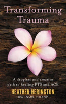 Transforming Trauma : A drugless and creative path to healing PTS and ACE-9781781612255
