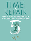 Time to Repair : How Yoga Can Restore Body and Mind in 5 Minutes a Day-9781781612408