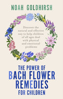The Power of Bach Flower Remedies for Children : Discover the Natural and Effective Way to Help Children of All Ages Deal with Physical and Emotional Problems-9781781612484