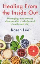Healing from the Inside Out : Managing autoimmune disease with a whole-food plant-based diet-9781781612583