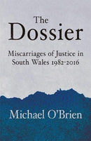The Dossier : Miscarriages of Justice in South Wales 1982-2016-9781781726129