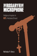 The Rosary and the Microphone : Religious Impulse in U2's Mediated Brand-9781781795552