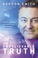The Unbelievable Truth : Powerful Insights into the Unseen World of Spirits, Ghosts, Poltergeists and Altered States-9781781803905
