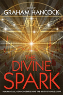 The Divine Spark : Psychedelics, Consciousness and the Birth of Civilization-9781781805626
