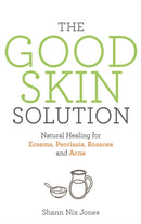The Good Skin Solution : Natural Healing for Eczema, Psoriasis, Rosacea and Acne-9781781808023