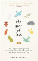 The Year of Less : How I Stopped Shopping, Gave Away My Belongings and Discovered Life Is Worth More Than Anything You Can Buy in a Store-9781781808597
