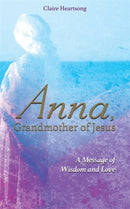 Anna, Grandmother of Jesus : A Message of Wisdom and Love-9781781809082