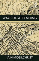 Ways of Attending : How Our Divided Brain Constructs the World-9781781815335
