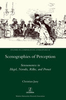 Scenographies of Perception : Sensuousness in Hegel, Novalis, Rilke, and Proust-9781781885093