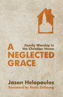 A Neglected Grace : Family Worship in the Christian Home-9781781912034