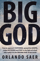 Big God : How to approach SUFFERING, spread the GOSPEL, make DECISIONS and PRAY in the light of a God who really is in the DRIVING SEAT of the world-9781781912942
