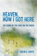 Heaven, How I Got Here : The Story of the Thief on the Cross-9781781915585