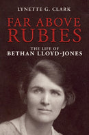 Far Above Rubies : The Life of Bethan Lloyd-Jones-9781781915837