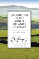 Delighting in the Sunlit Uplands of Grace : Spurgeon on Joy-9781781915868