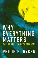 Why Everything Matters : The Gospel in Ecclesiastes-9781781916452