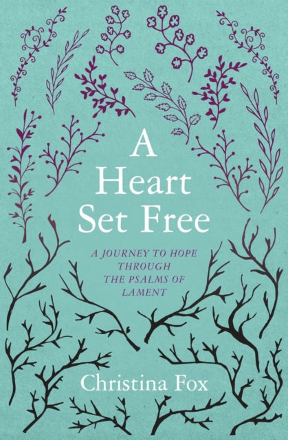 A Heart Set Free : A Journey to Hope through the Psalms of Lament-9781781917282