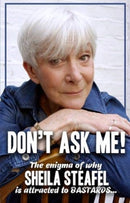Don't Ask Me : The Enigma of why Sheila steafel is attracted to Bastards!-9781781963494